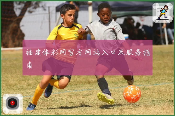 福建体彩网官方网站入口及服务指南