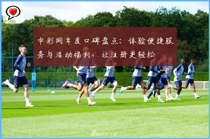中彩网年度口碑盘点：体验便捷服务与活动福利，让注册更轻松