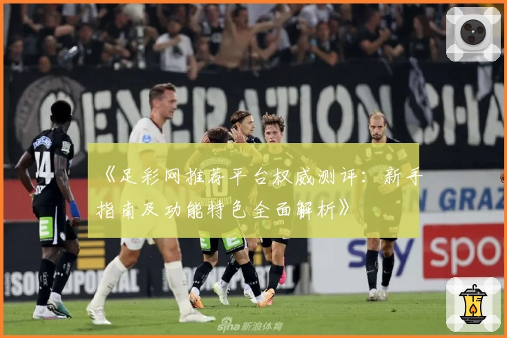 《足彩网推荐平台权威测评:新手指南及功能特色全面解析》