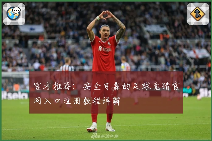 官方推荐：安全可靠的足球竞猜官网入口注册教程详解