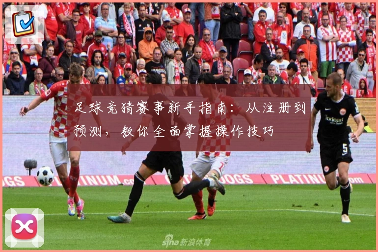 足球竞猜赛事新手指南:从注册到预测,教你全面掌握操作技巧