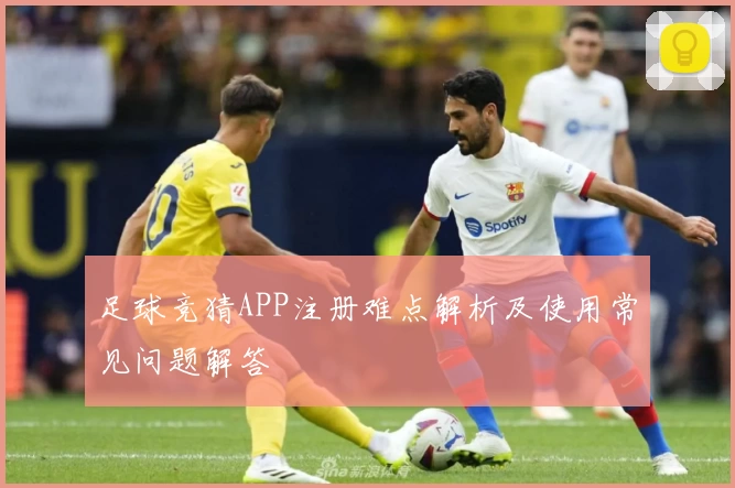 足球竞猜APP注册难点解析及使用常见问题解答