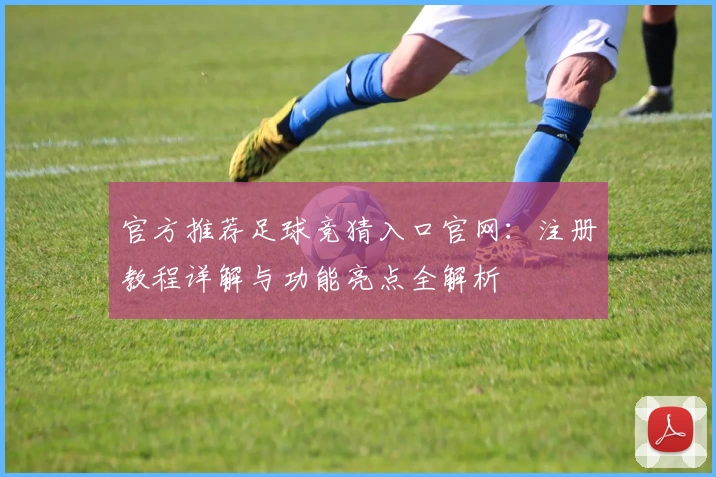 官方推荐足球竞猜入口官网：注册教程详解与功能亮点全解析