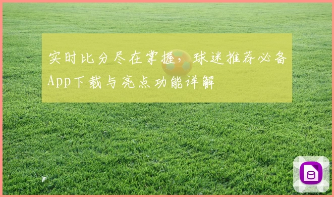 实时比分尽在掌握,球迷推荐必备App下载与亮点功能详解